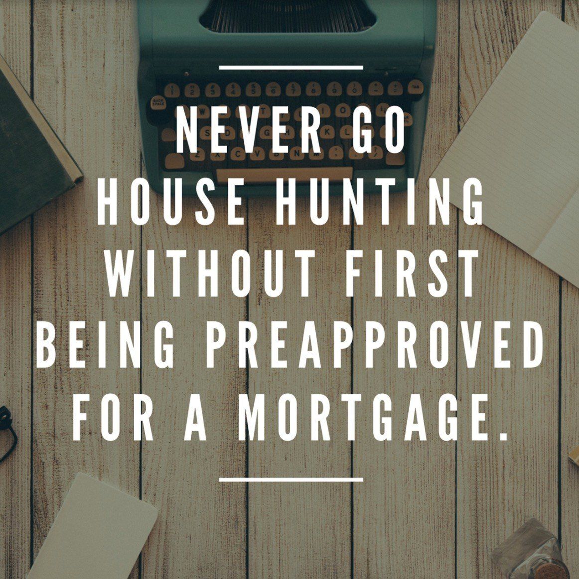 Quote on a wooden background: “Never go house hunting without first being preapproved for a mortgage.”